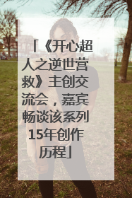《开心超人之逆世营救》主创交流会，嘉宾畅谈该系列15年创作历程