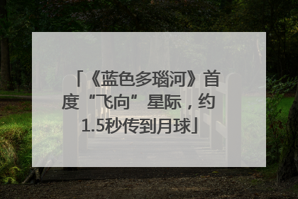 《蓝色多瑙河》首度“飞向”星际，约1.5秒传到月球