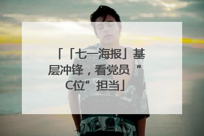 「七一海报」基层冲锋，看党员“C位”担当