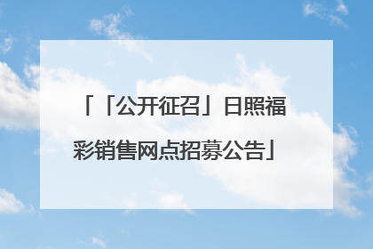 「公开征召」日照福彩销售网点招募公告