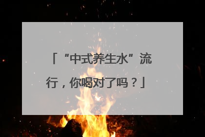 “中式养生水”流行，你喝对了吗？