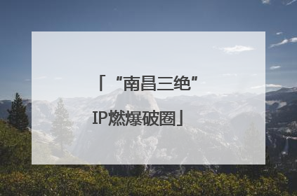 “南昌三绝”IP燃爆破圈
