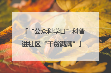 “公众科学日”科普进社区“干货满满”