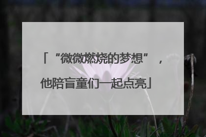 “微微燃烧的梦想”，他陪盲童们一起点亮