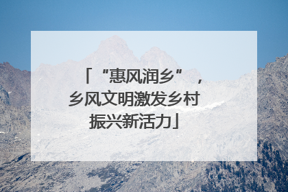 “惠风润乡”，乡风文明激发乡村振兴新活力
