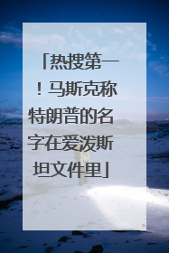 热搜第一！马斯克称特朗普的名字在爱泼斯坦文件里