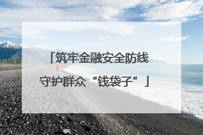 筑牢金融安全防线 守护群众“钱袋子”