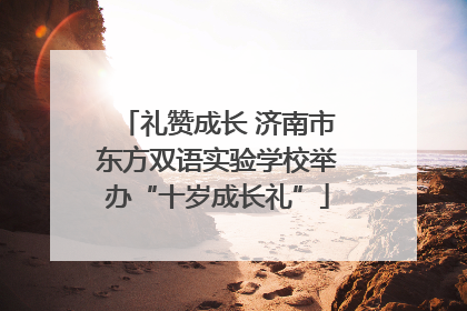礼赞成长 济南市东方双语实验学校举办“十岁成长礼”