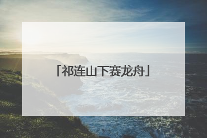 祁连山下赛龙舟