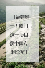 福建唯一！厦门这一项目获中国专利金奖