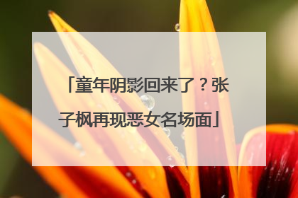 童年阴影回来了？张子枫再现恶女名场面
