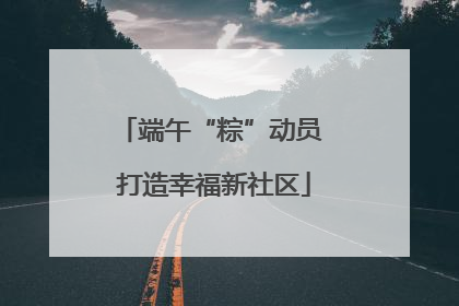 端午“粽”动员 打造幸福新社区