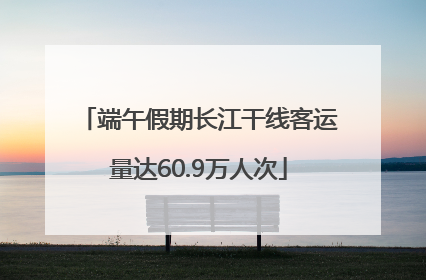 端午假期长江干线客运量达60.9万人次