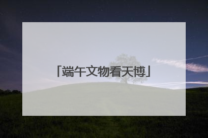 端午文物看天博