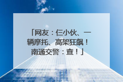 网友：仨小伙、一辆摩托、高架狂飙！南通交警：查！