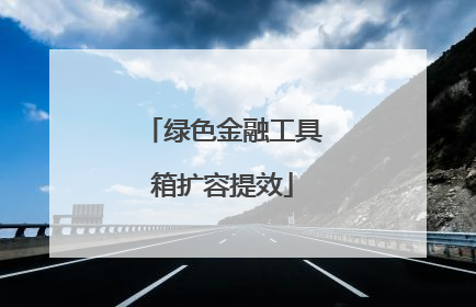 绿色金融工具箱扩容提效
