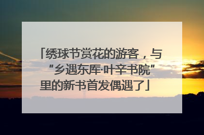 绣球节赏花的游客，与“乡遇东厍·叶辛书院”里的新书首发偶遇了