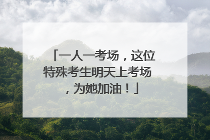 一人一考场，这位特殊考生明天上考场，为她加油！