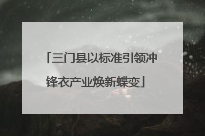 三门县以标准引领冲锋衣产业焕新蝶变