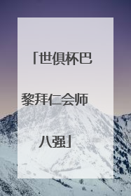 世俱杯巴黎拜仁会师八强