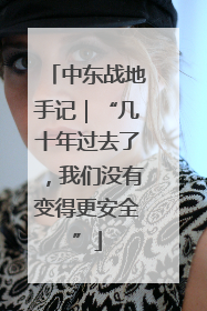 中东战地手记｜“几十年过去了，我们没有变得更安全”
