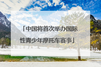 中国将首次举办国际性青少年摩托车赛事