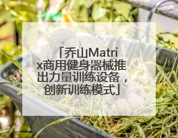 乔山Matrix商用健身器械推出力量训练设备，创新训练模式