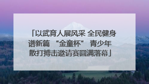 以武育人展风采 全民健身谱新篇 “金童杯” 青少年散打搏击邀请赛圆满落幕