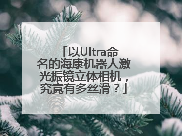 以Ultra命名的海康机器人激光振镜立体相机，究竟有多丝滑？