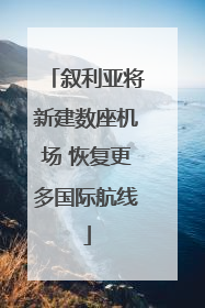 叙利亚将新建数座机场 恢复更多国际航线