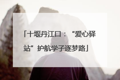 十堰丹江口：“爱心驿站”护航学子逐梦路