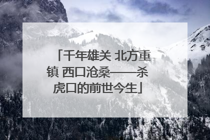千年雄关 北方重镇 西口沧桑——杀虎口的前世今生