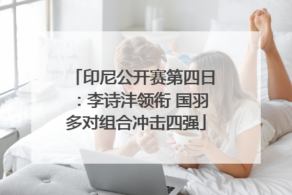 印尼公开赛第四日：李诗沣领衔 国羽多对组合冲击四强