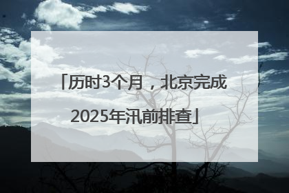 历时3个月，北京完成2025年汛前排查