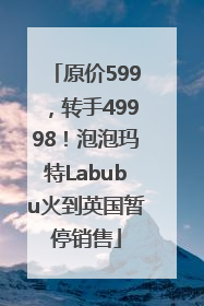 原价599，转手49998！泡泡玛特Labubu火到英国暂停销售