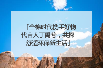 全棉时代携手好物代言人丁禹兮，共探舒适环保新生活