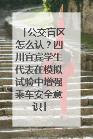 公交盲区怎么认？四川宜宾学生代表在模拟试验中增强乘车安全意识