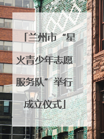 兰州市“星火青少年志愿服务队”举行成立仪式