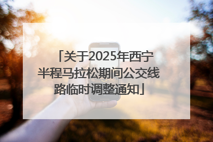 关于2025年西宁半程马拉松期间公交线路临时调整通知
