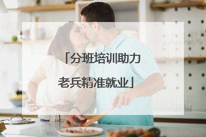 分班培训助力老兵精准就业
