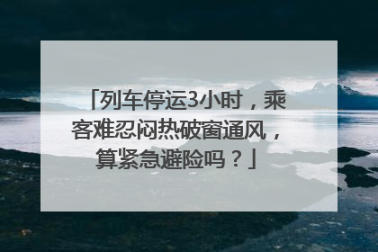 列车停运3小时，乘客难忍闷热破窗通风，算紧急避险吗？