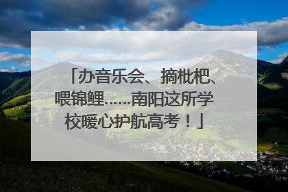 办音乐会、摘枇杷、喂锦鲤……南阳这所学校暖心护航高考！