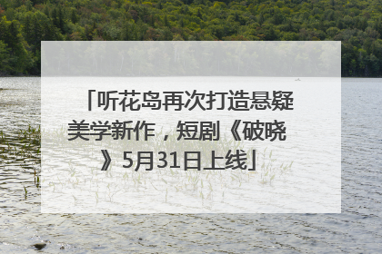 听花岛再次打造悬疑美学新作，短剧《破晓》5月31日上线
