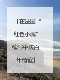在法国“红色小城”续写中法百年情谊