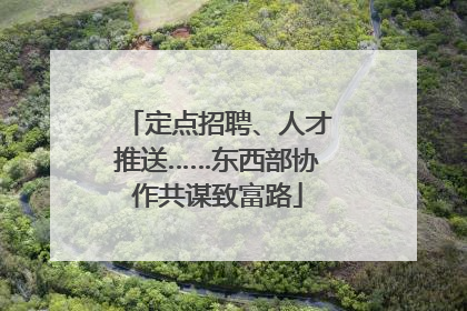 定点招聘、人才推送……东西部协作共谋致富路