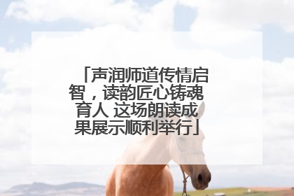 声润师道传情启智，读韵匠心铸魂育人 这场朗读成果展示顺利举行