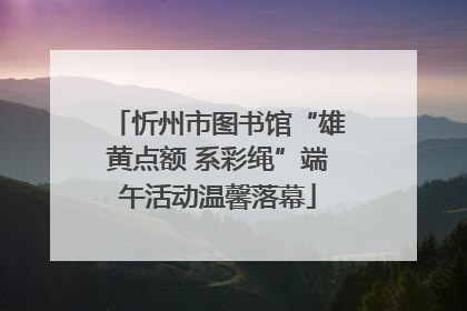 忻州市图书馆“雄黄点额 系彩绳”端午活动温馨落幕