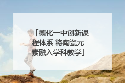德化一中创新课程体系 将陶瓷元素融入学科教学