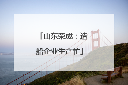 山东荣成：造船企业生产忙