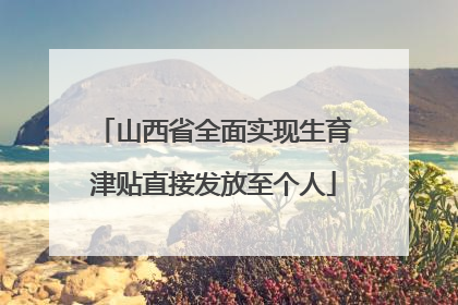山西省全面实现生育津贴直接发放至个人